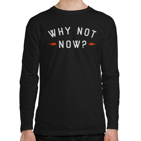 Why Not Now Men's Long Sleeve T-shirt